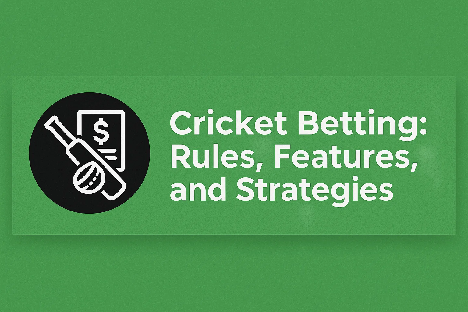 Cricket Betting: Rules, Features, and Strategies