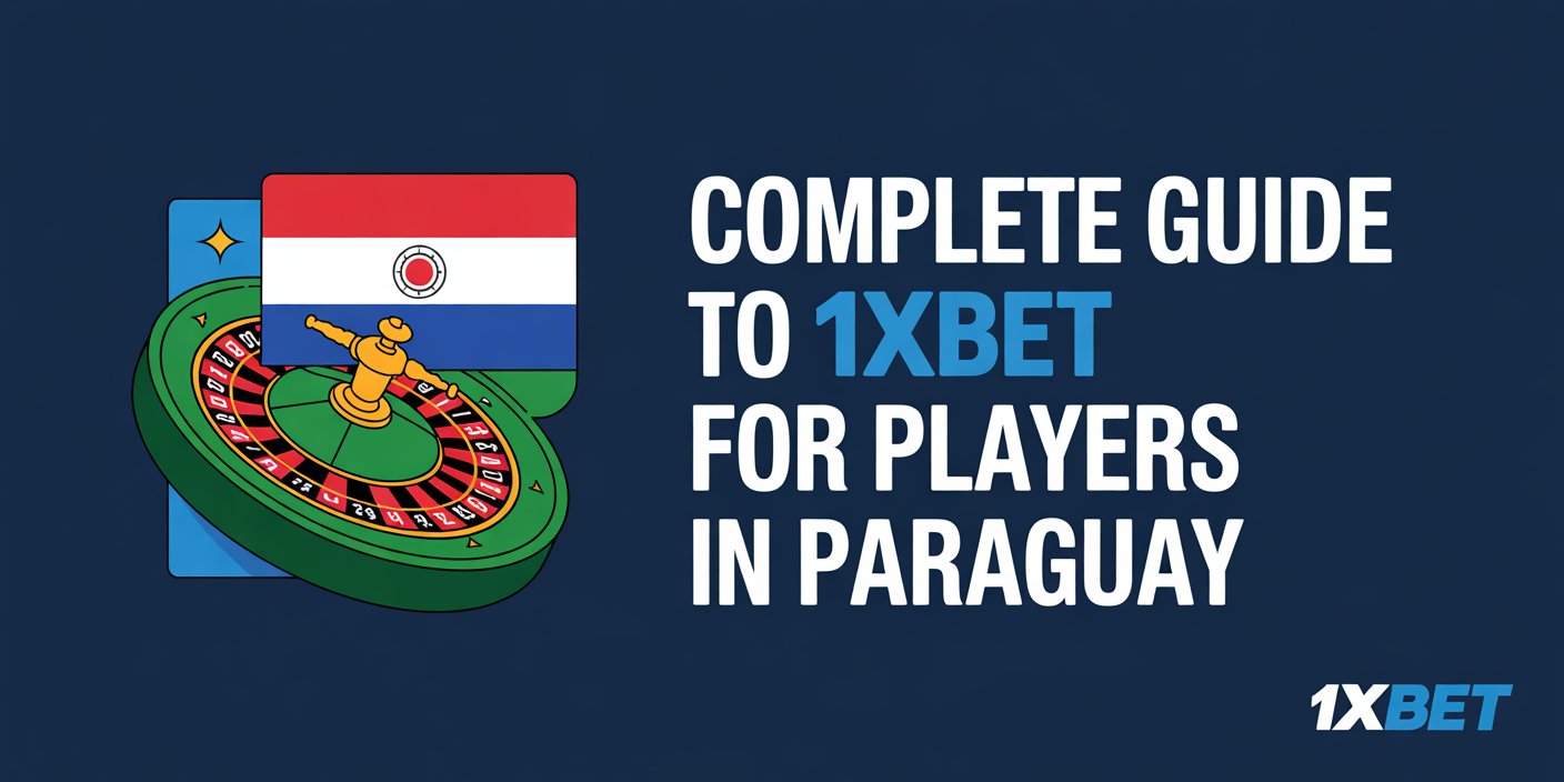 Complete Guide to 1xBet for Players in Paraguay