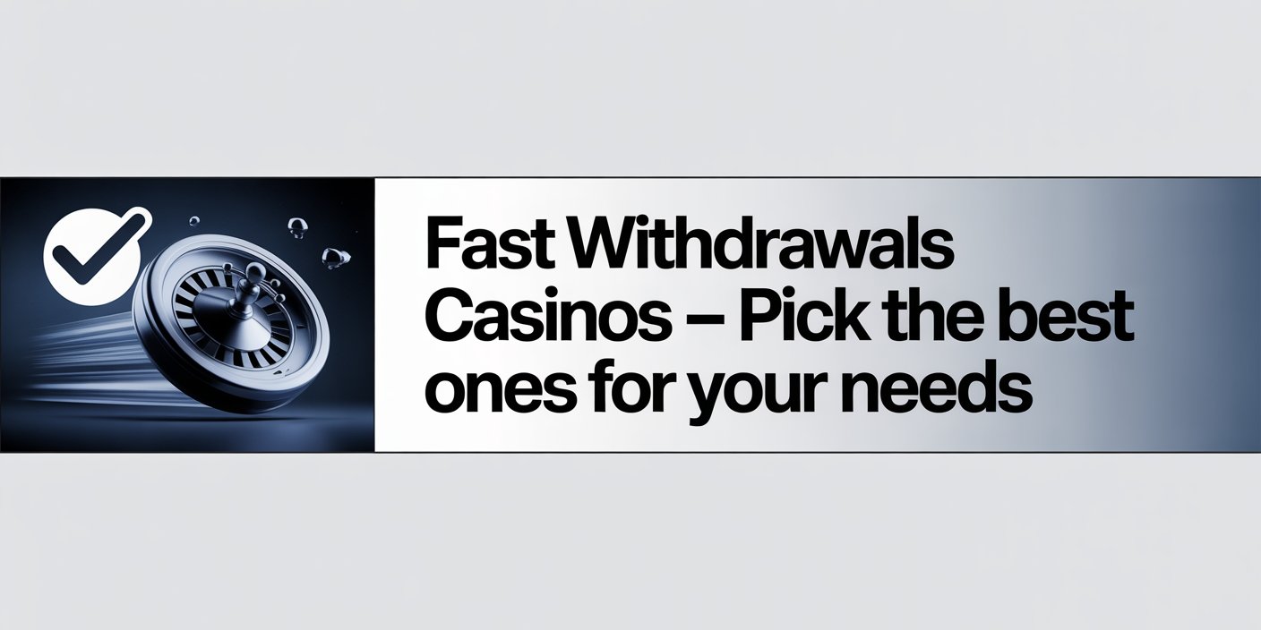Fast Withdrawals Casinos – Pick the Best Ones for Your Needs